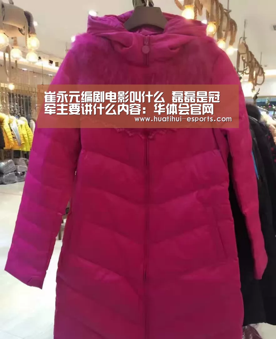 崔永元编剧电影叫什么 磊磊是冠军主要讲什么内容：华体会官网